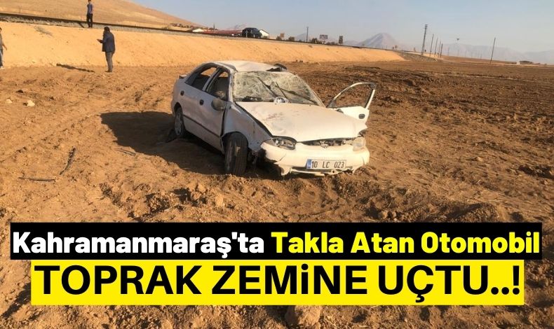 Kahramanmaraş ta Otomobil Takla Attı 1 i Ağır 3 Yaralı