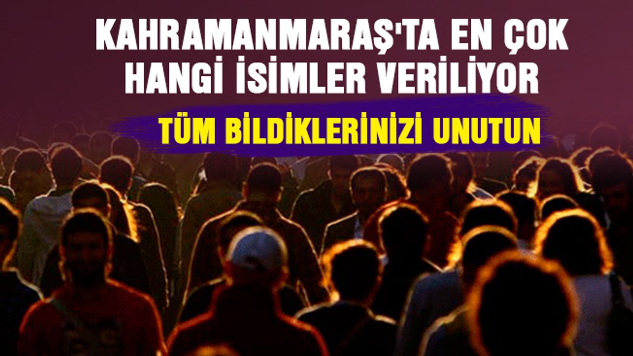 Kahramanmaraş'ta en çok verilen 5 erkek ve kadın ismi