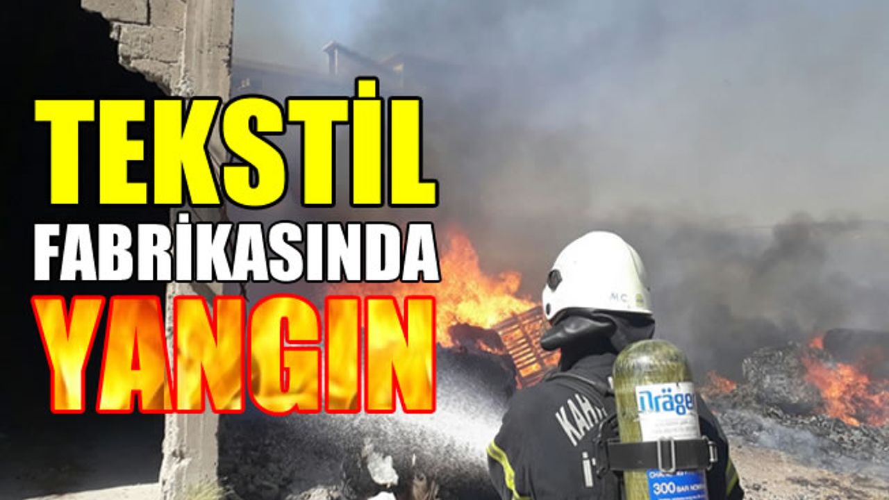 Kahramanmaraş'ta Tekstil fabrikasında korkutan yangın
