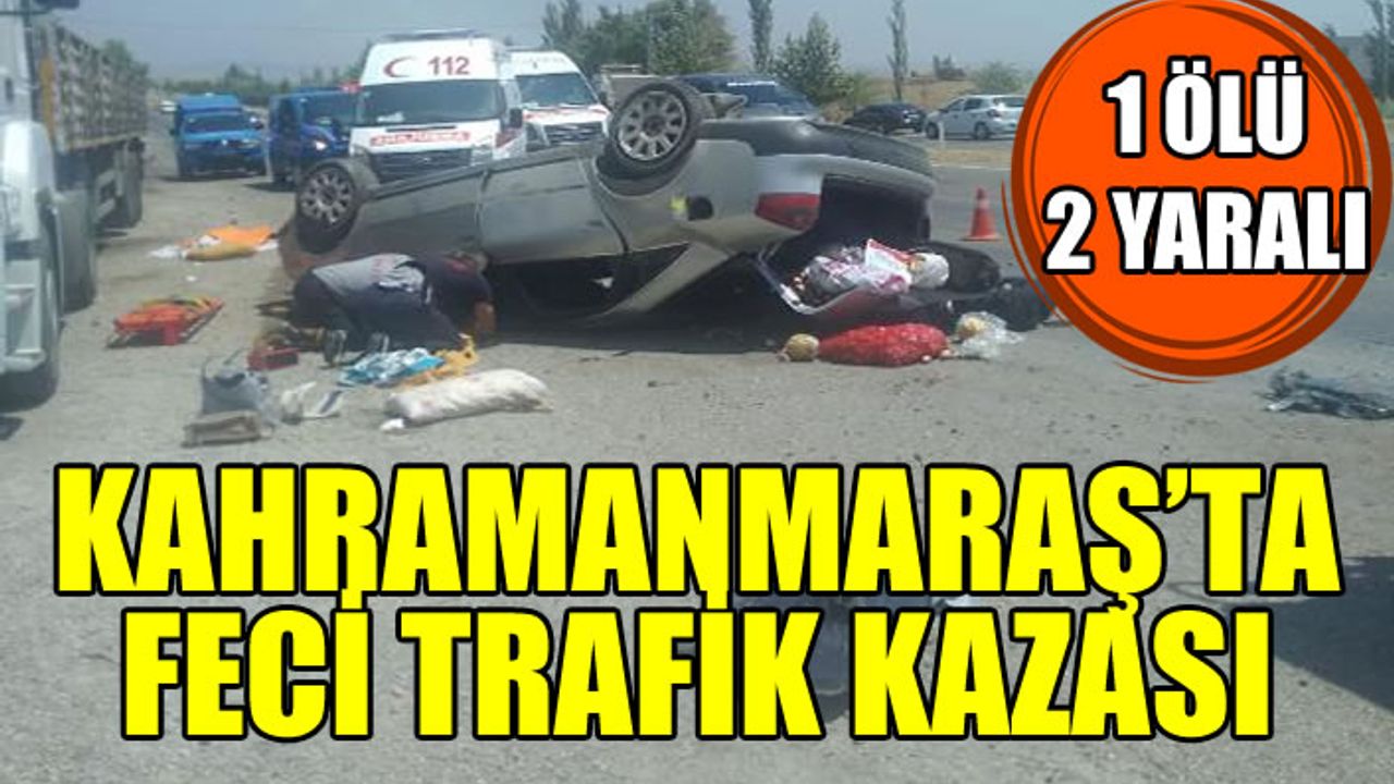 Kahramanmaraş'taki feci kazada Emel Kara öldü, 2 kişi yaralandı