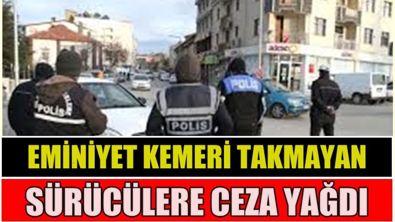 Emniyet kemeri takmayan sürücülere ceza verildi