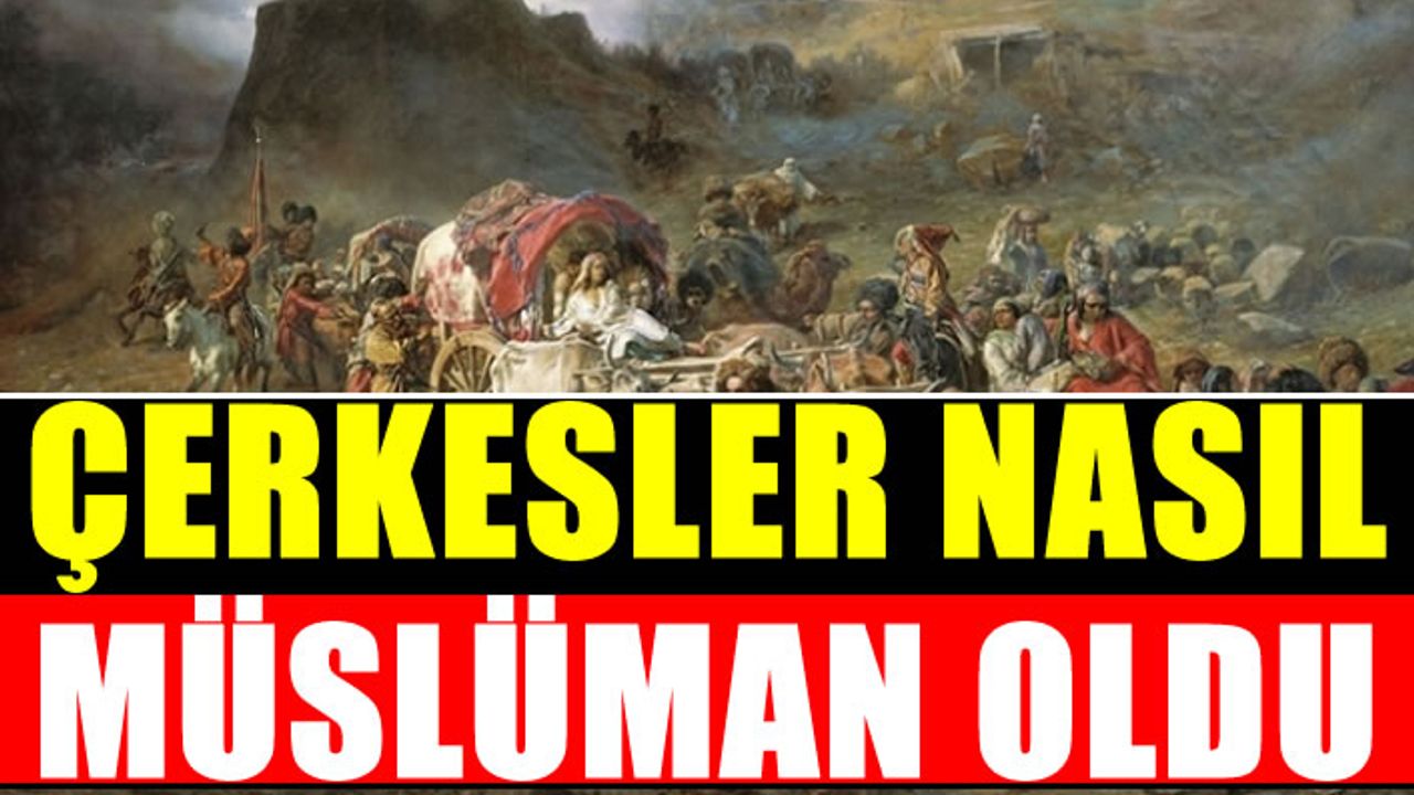 Çerkesler ne zaman nasıl Müslüman oldu?