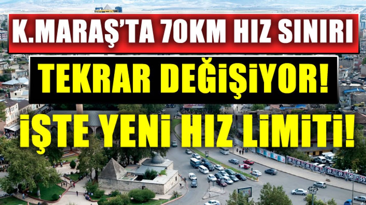 Kahramanmaraş'ta 70 KM hız sınırı değişiyor