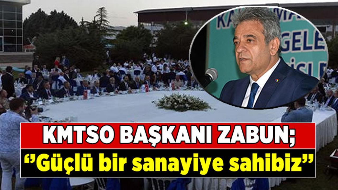 KMTSO Başkanı Zabun; ''Güçlü bir sanayiye sahibiz''
