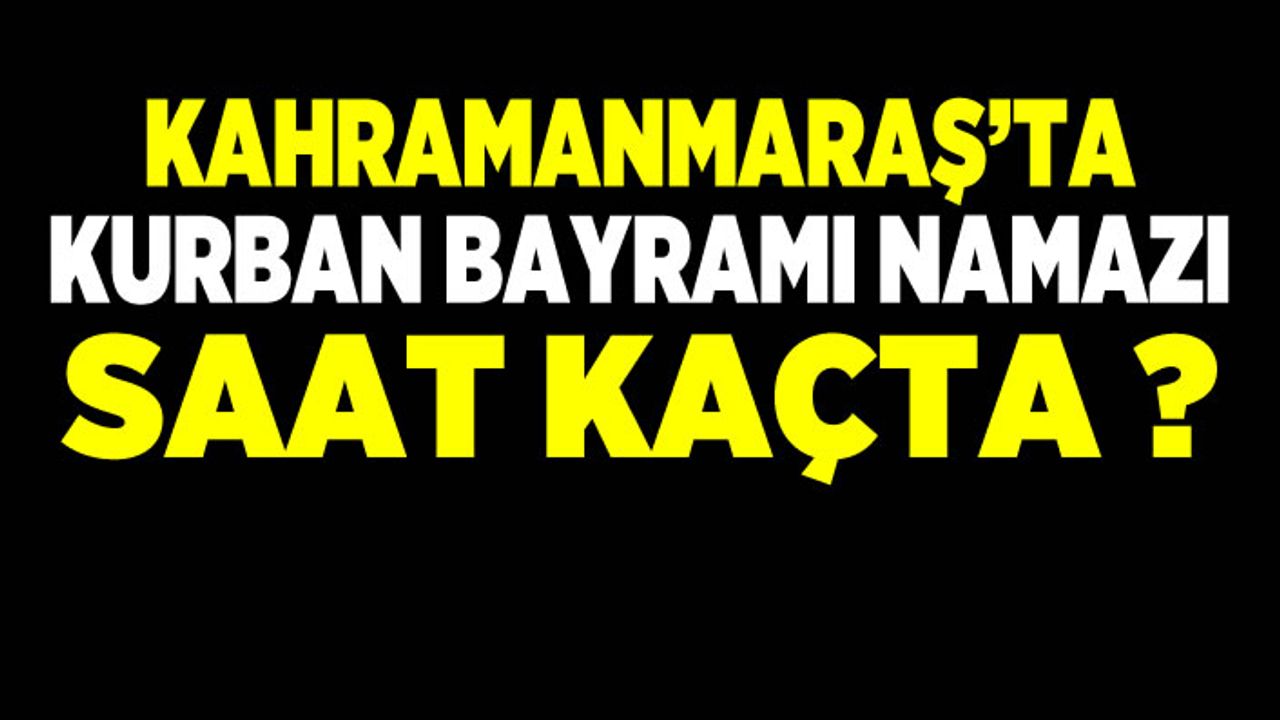 Kahramanmaraş'ta Kurban Bayramı Namaz Saati 2019