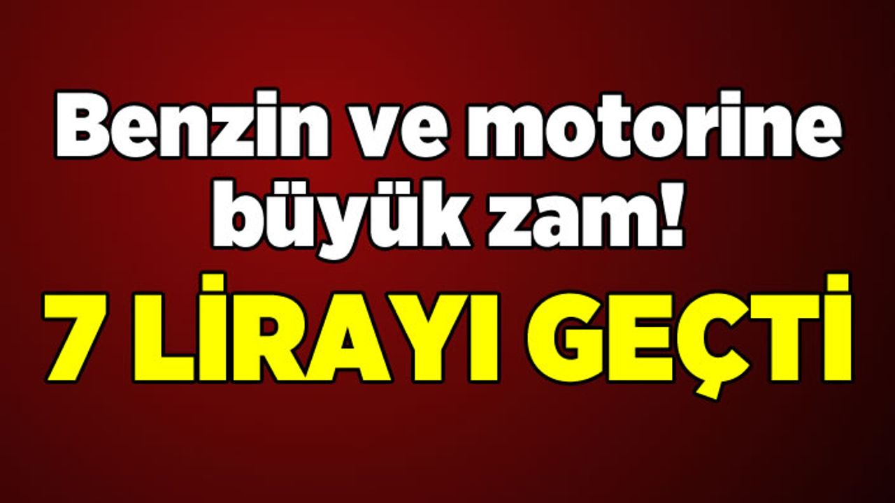Benzin ve motorine büyük zam! 7 lirayı geçti
