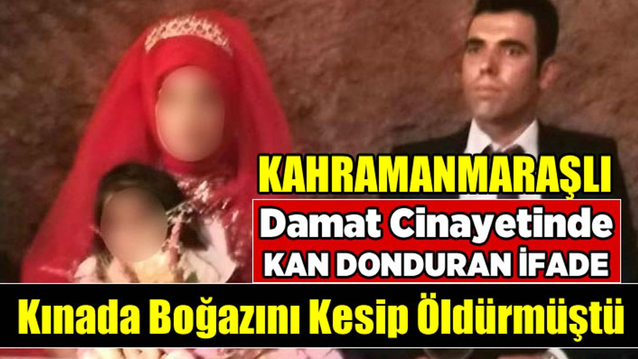 Kahramanmaraşlı damadın öldürüldüğü cinayette kan donduran ifade