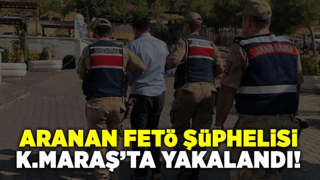Her yerde aranan FETÖ Firarisi: Kahramanmaraş'ta yakalandı