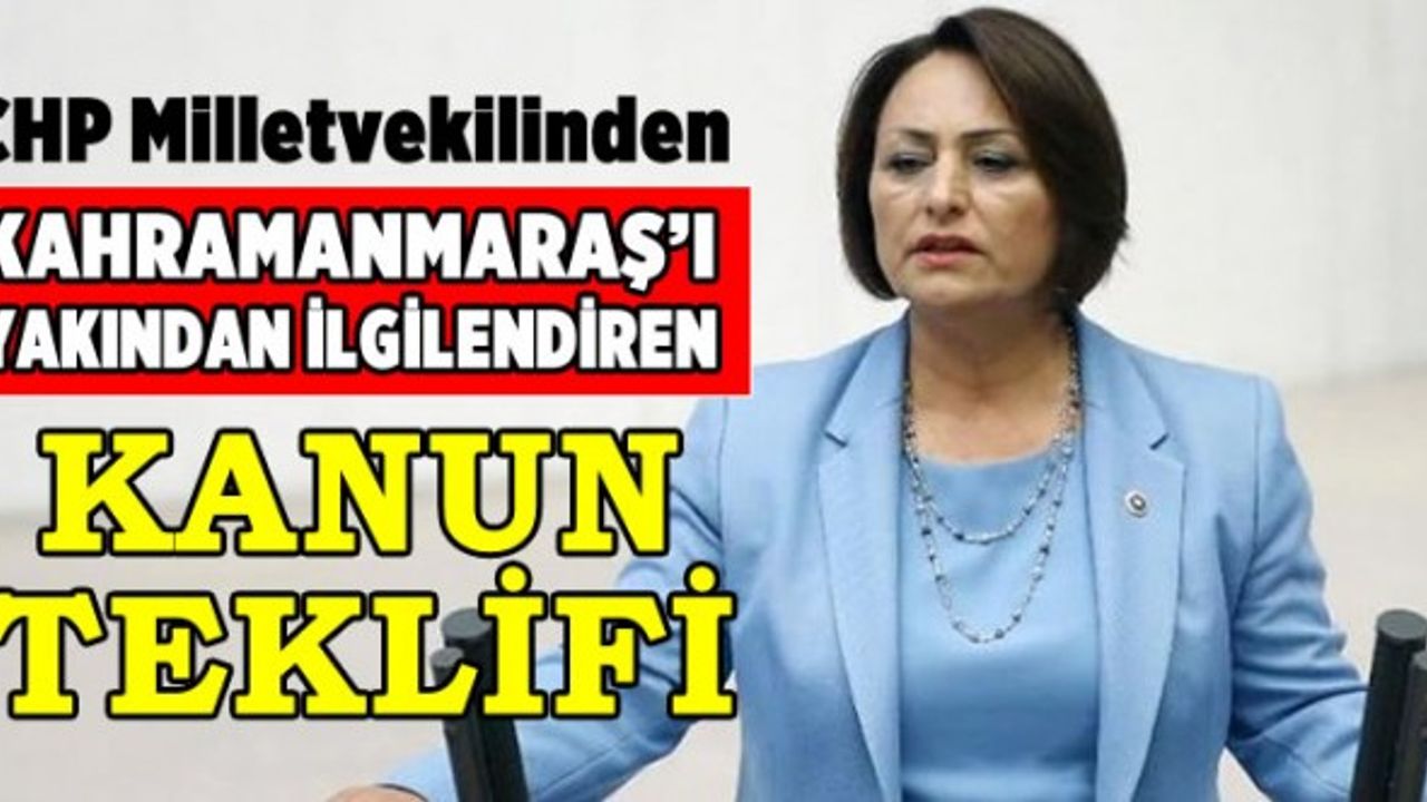 CHP Milletvekilinden Kahramanmaraş'ı yakından ilgilendiren kanun teklifi