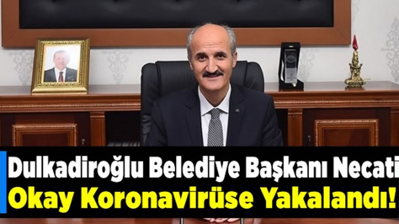 Dulkadiroğlu Belediye Başkanı Necati Okay koronavirüse yakalandı!