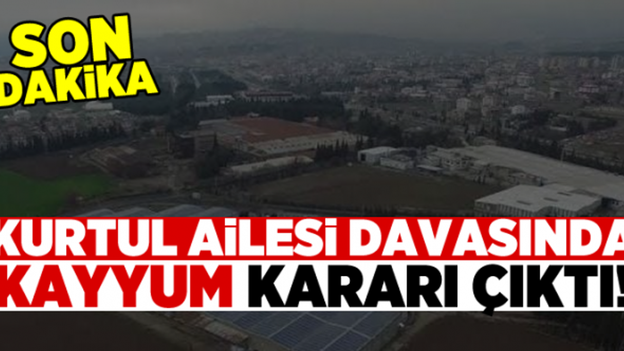 Kurtul Ailesi Davasında 'Kayyum' Kararı çıktı!
