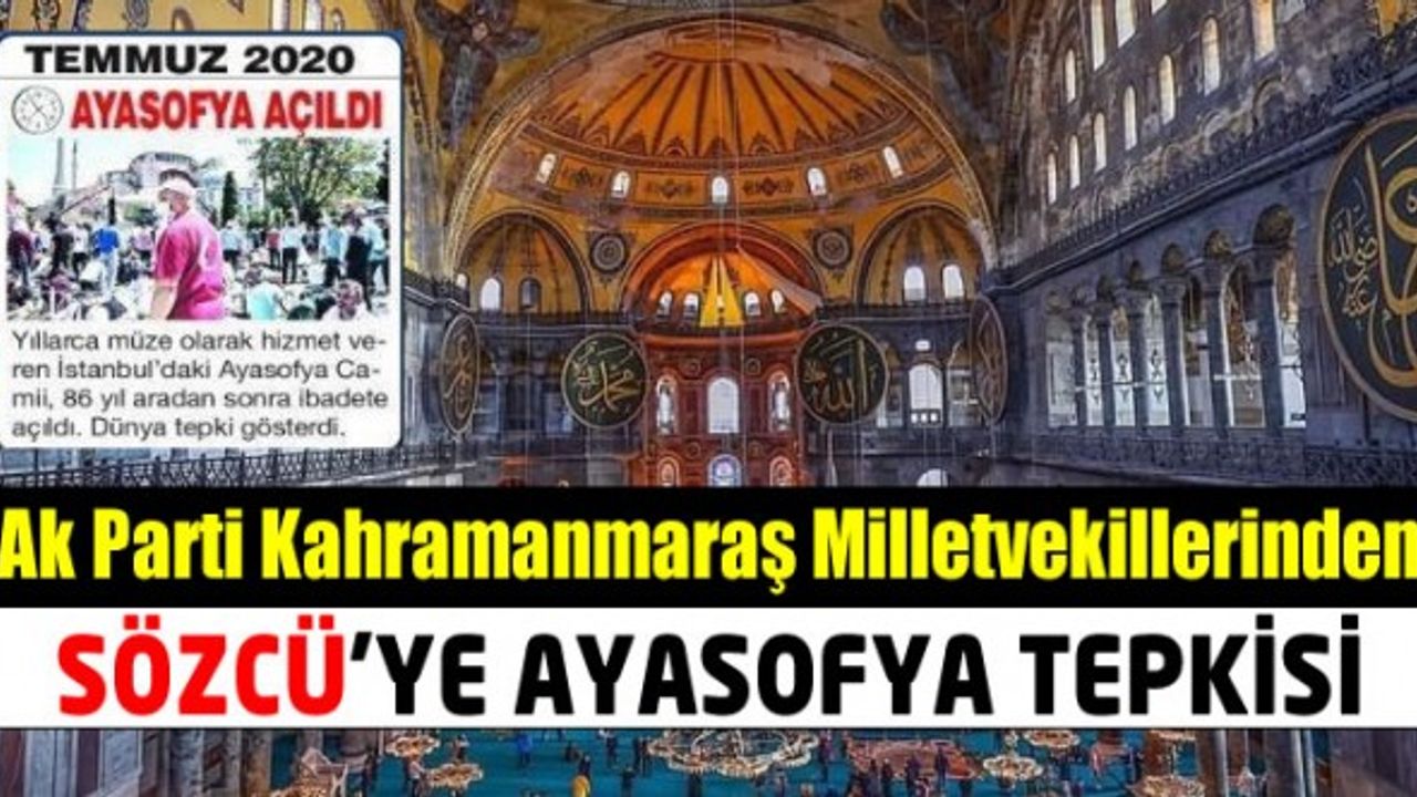 Sözcü'ye Ak Parti Kahramanmaraş Milletvekillerinden Ayasofya Tepkisi