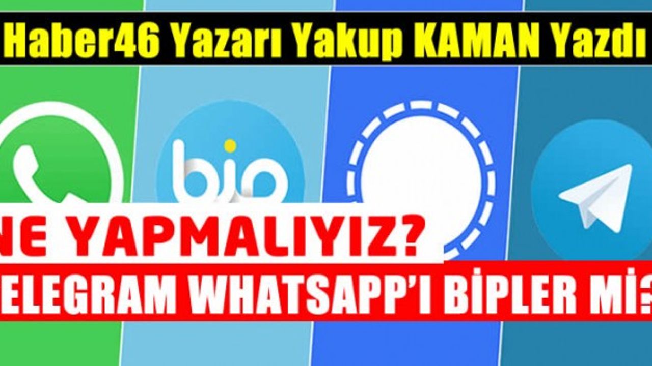 Yakup Kaman yazdı: Ne yapmalıyız? Telegram whatsapp’ı bipler mi?