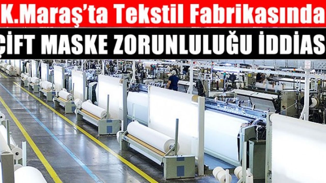 Kahramanmaraş'ta Tekstil Fabrikasında Çift Maske Zorunluluğu İddiası
