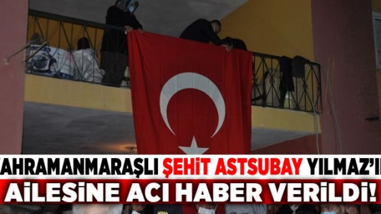 Helikopter kazasında şehit düşen Astsubay Yılmaz'ın acı haberi Kahramanmaraş'taki ailesine verildi!