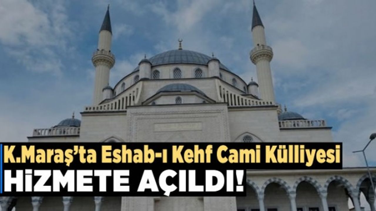 Kahramanmaraş'ta Eshab-ı Kehf Cami Külliyesi 5 yıl sonra hizmete açıldı!