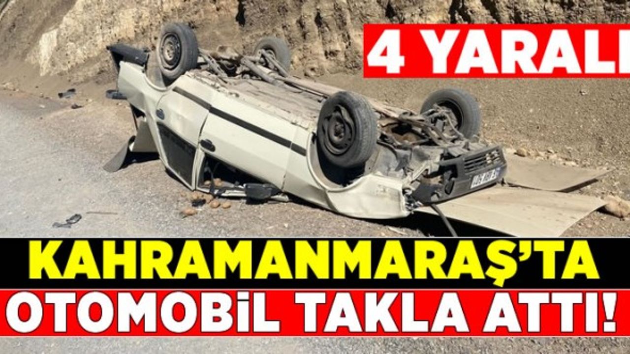 Kahramanmaraş'ta otomobil takla attı: 4 yaralı