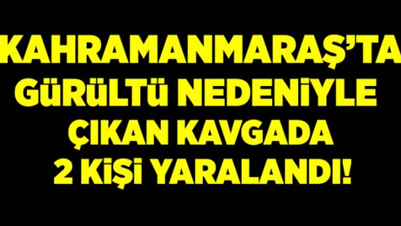 Kahramanmaraş'ta silahlı kavgada 2 inşaat işçisi yaralandı!
