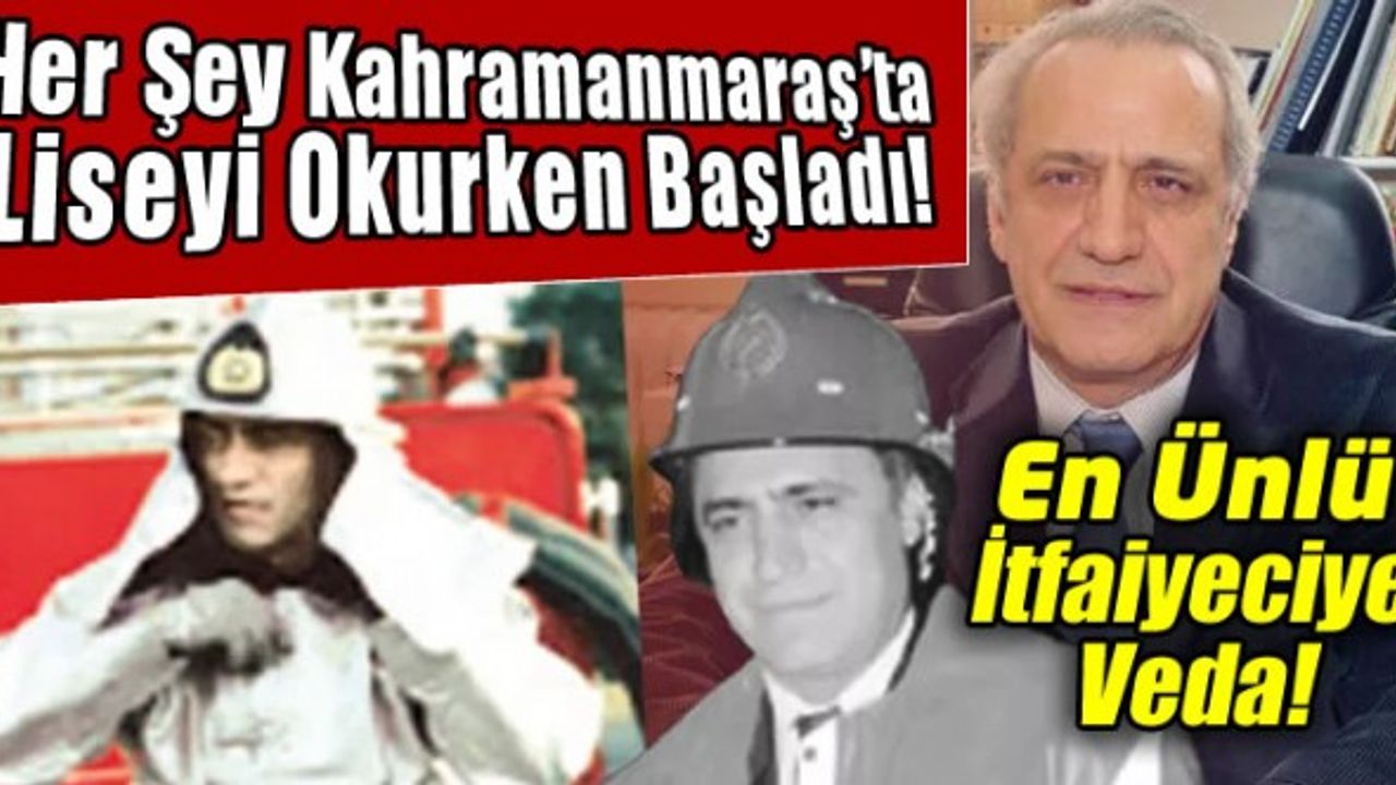 Hayatı Kahramanmaraş'ta değişen en ünlü itfaiyeciye veda