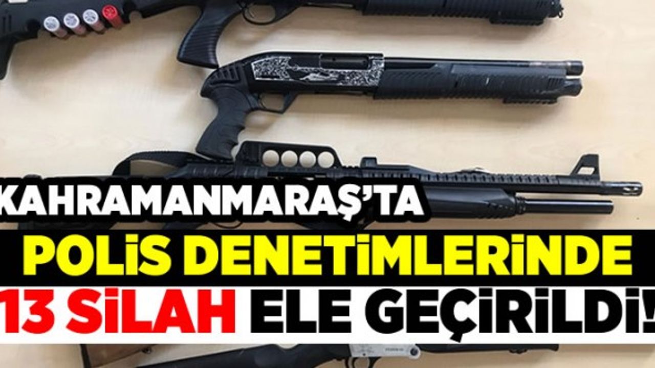Kahramanmaraş'ta silah kullananlara düzenlenen operasyonda 13 kişi yakalandı!