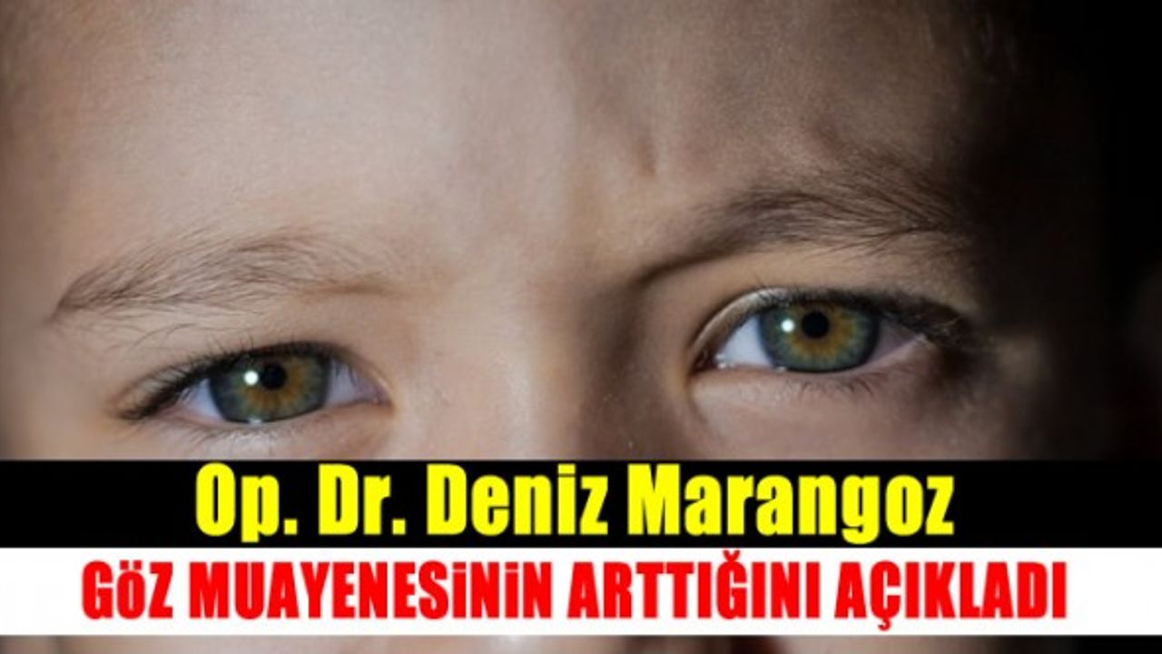 Dr. Deniz Marangoz, göz muayenesine gelen hasta sayısı arttığını söyledi!