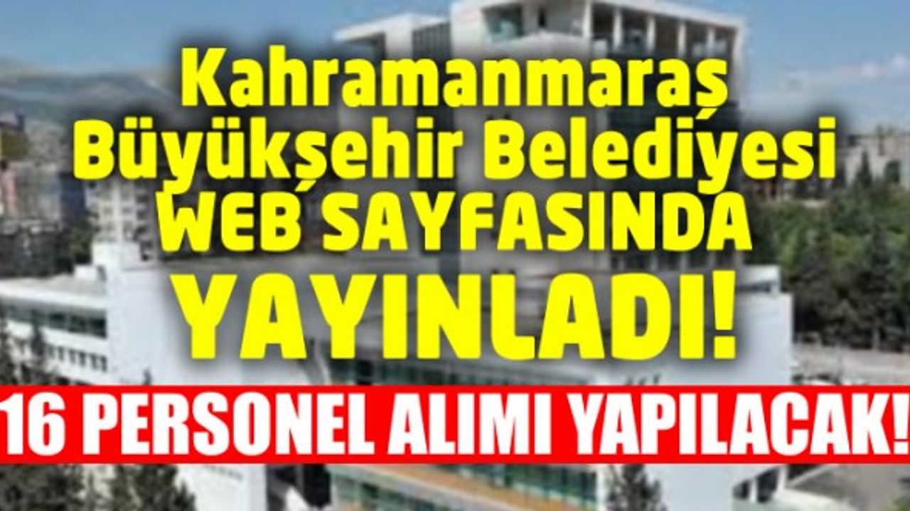 Kahramanmaraş Büyükşehir Belediyesi web sayfasında yayınladı! 16 personel alımı yapılacak!