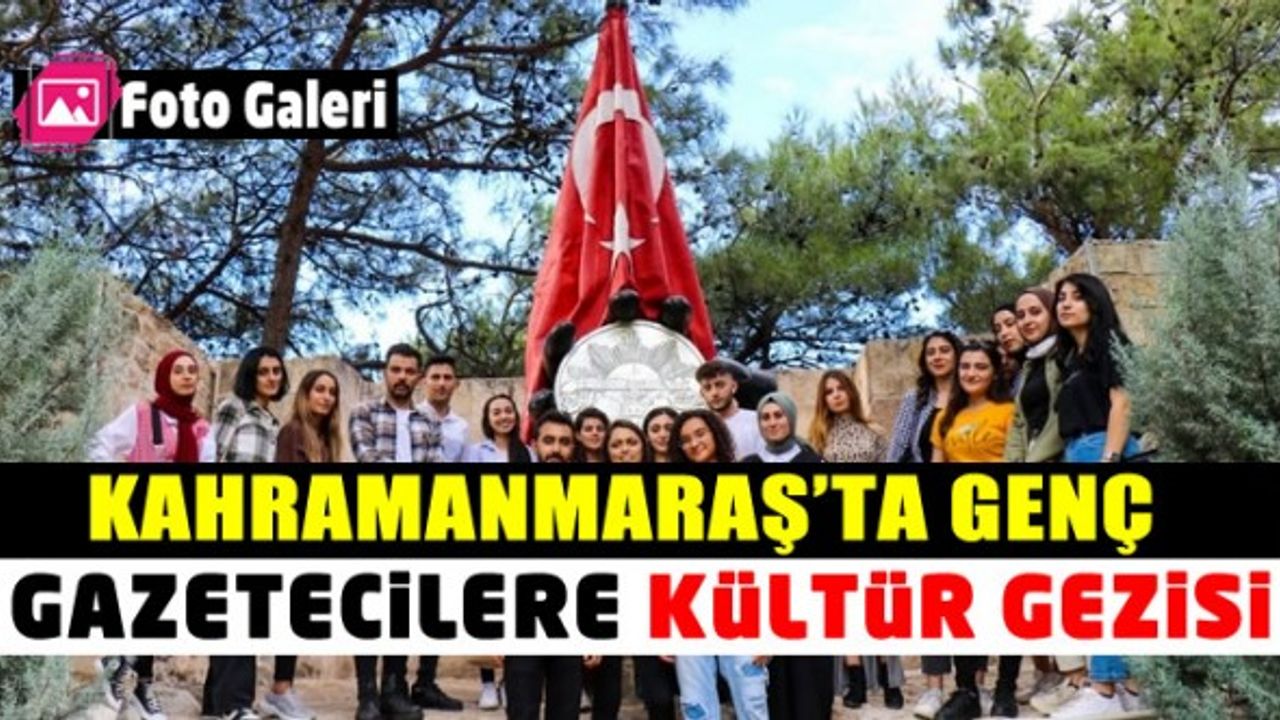 Kahramanmaraş'ta genç gazetecilere kültür gezisi