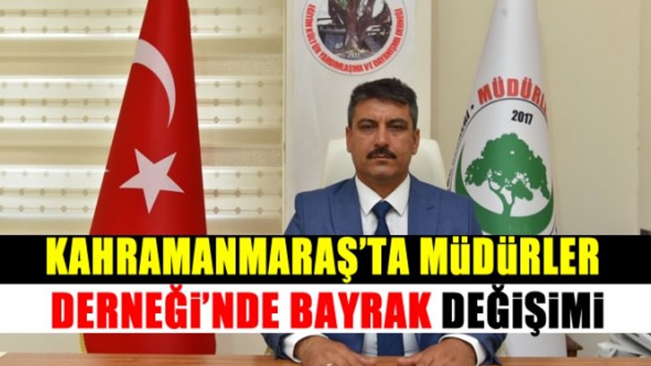Kahramanmaraş'ta Müdürler Derneği'nin bayrağı değişti!