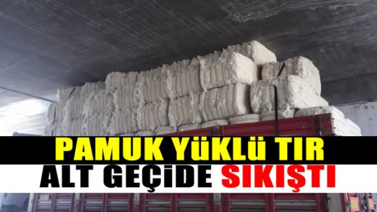 Pamuk yüklü tır alt geçide sıkıştı!