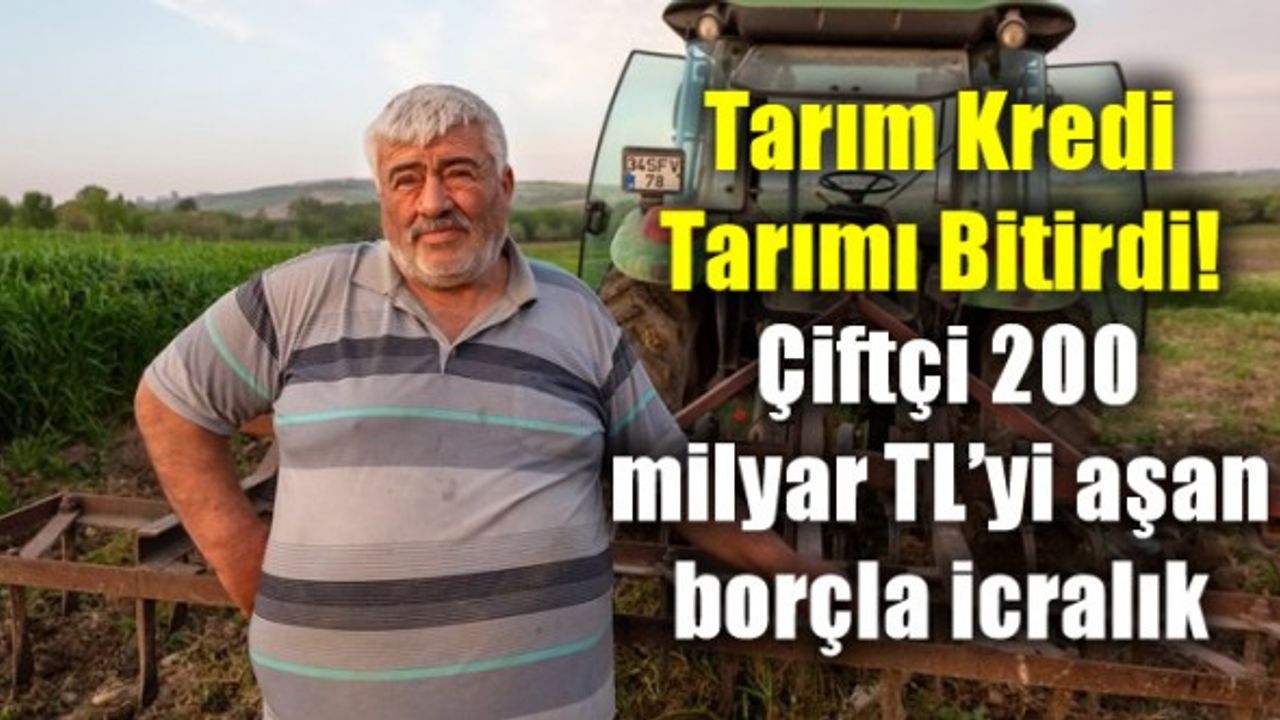 Tarım Kredi tarımı bitirdi! Çiftçi 200 milyar TL'yi aşan borçla icralık