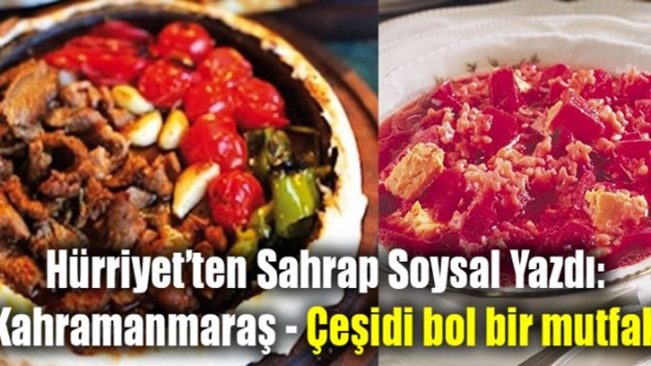 Hürriyet'ten Sahrap Soysal Yazdı: Kahramanmaraş - Çeşidi bol bir mutfak