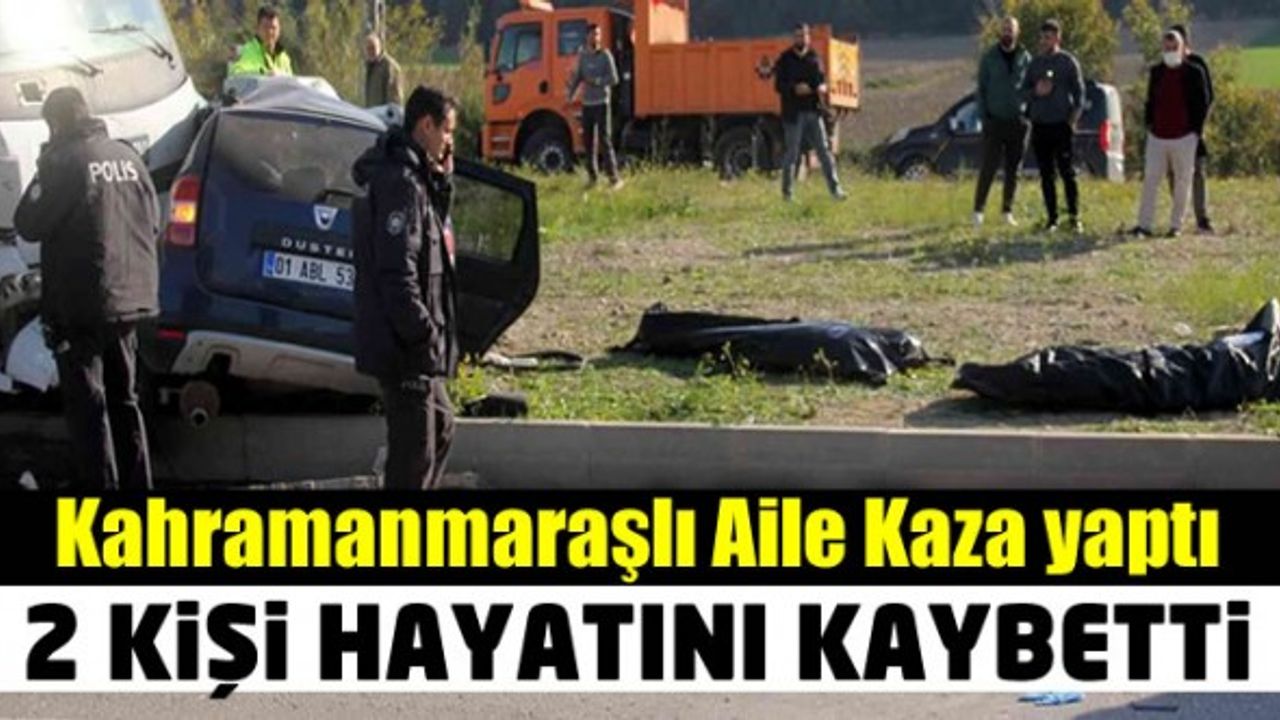 Kahramanmaraşlı aile Adana'da kaza yaptı! 2 ölü