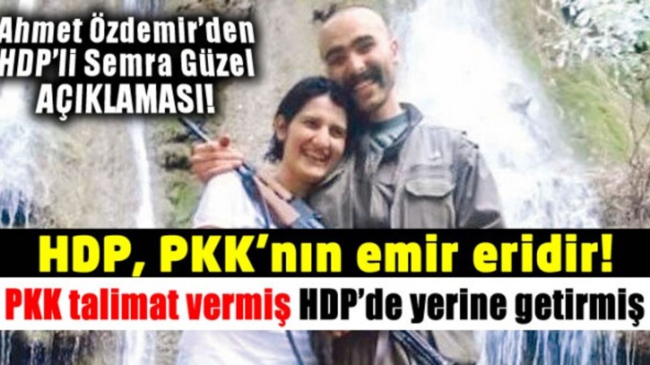 Ahmet Özdemir: Semra Güzel olayı HDP'nin PKK ile olan organik bağının tescili oldu.