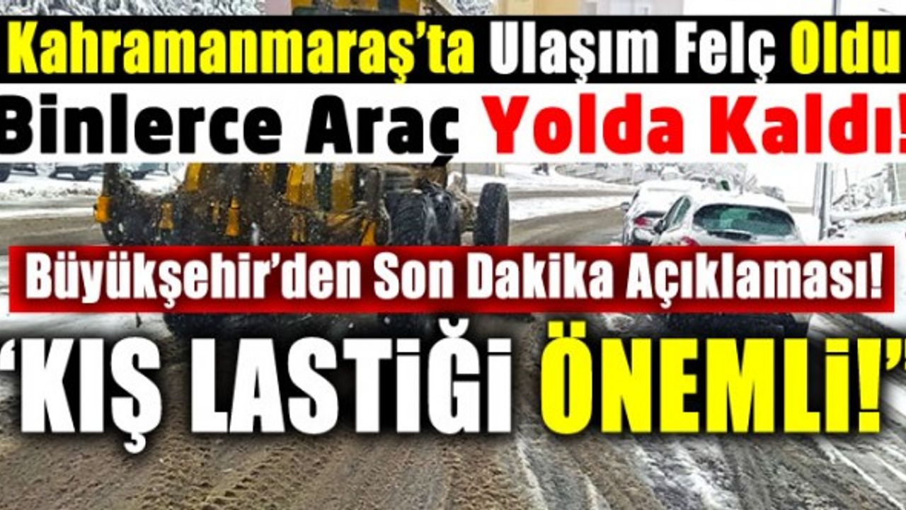 Kahramanmaraş Büyükşehir: 210 araçla sahadayız kış lastiği kullanmak önemli