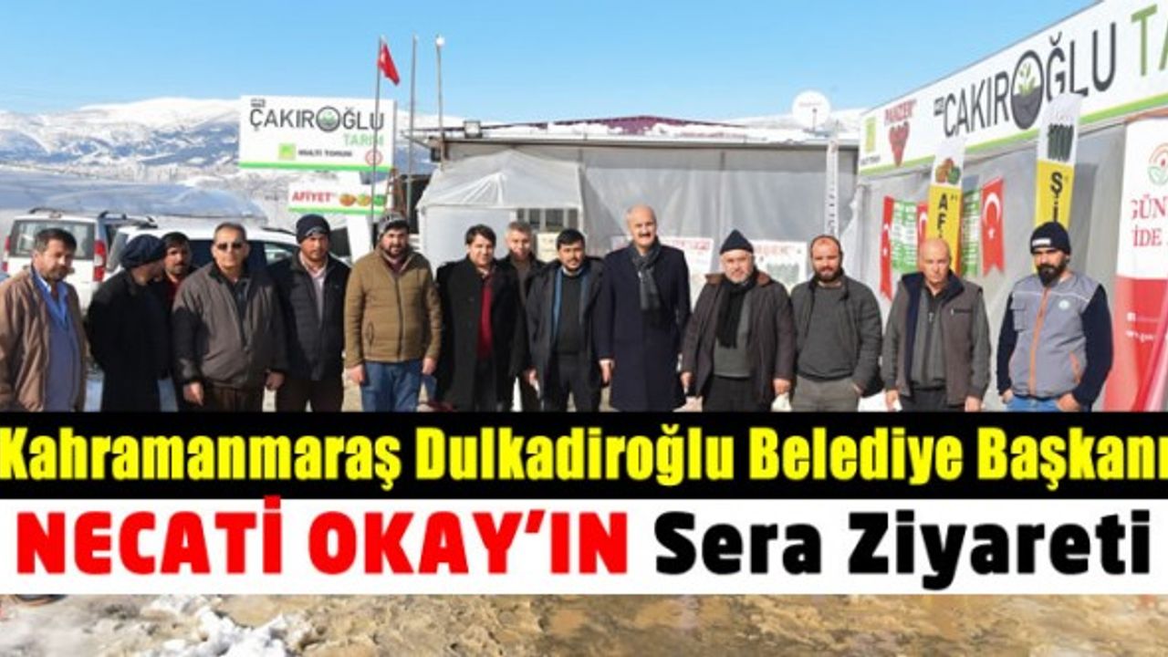 Kahramanmaraş Dulkadiroğlu Belediye Başkanı Necati Okay Seraları Ziyaret Etti