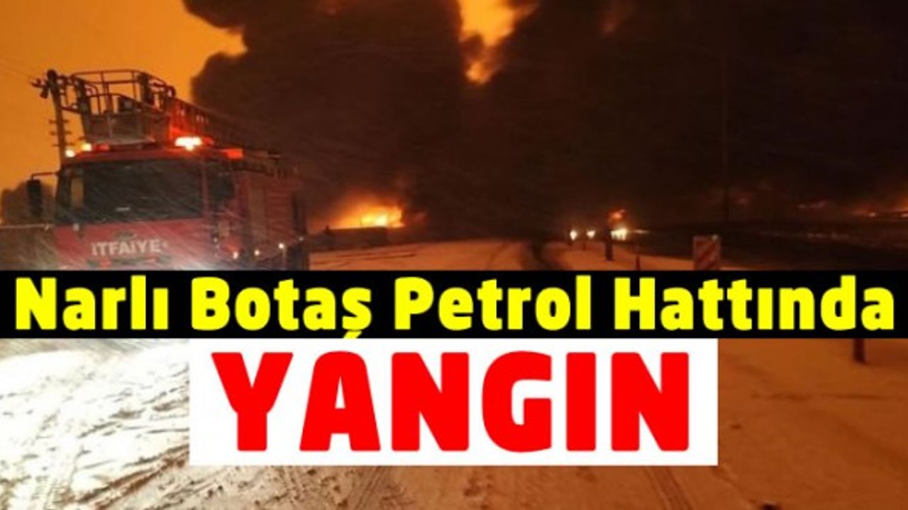 Kahramanmaraş Narlı Botaş petrol hattında yangın
