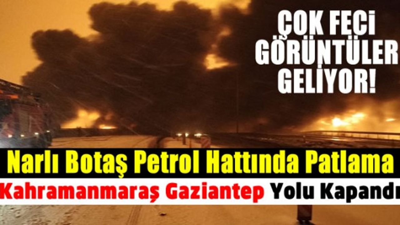 Kahramanmaraş Narlı Petrol Boru hattında patlama! Gaziantep yolu kapandı