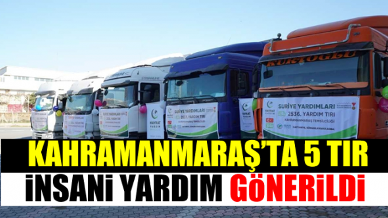 Kahramanmaraş'ta 5 tır insani yardım toplandı!