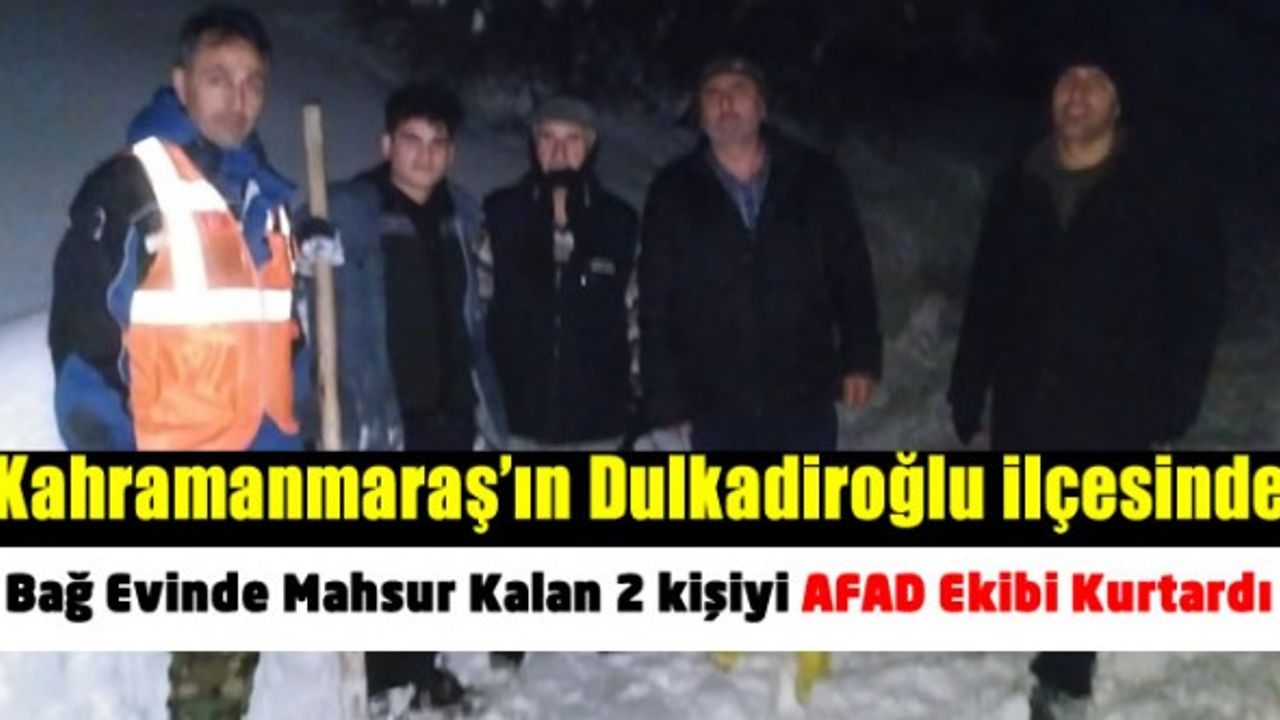 Kahramanmaraş'ta bağ evinde mahsur kalan 2 kişiyi AFAD ekipleri kurtardı