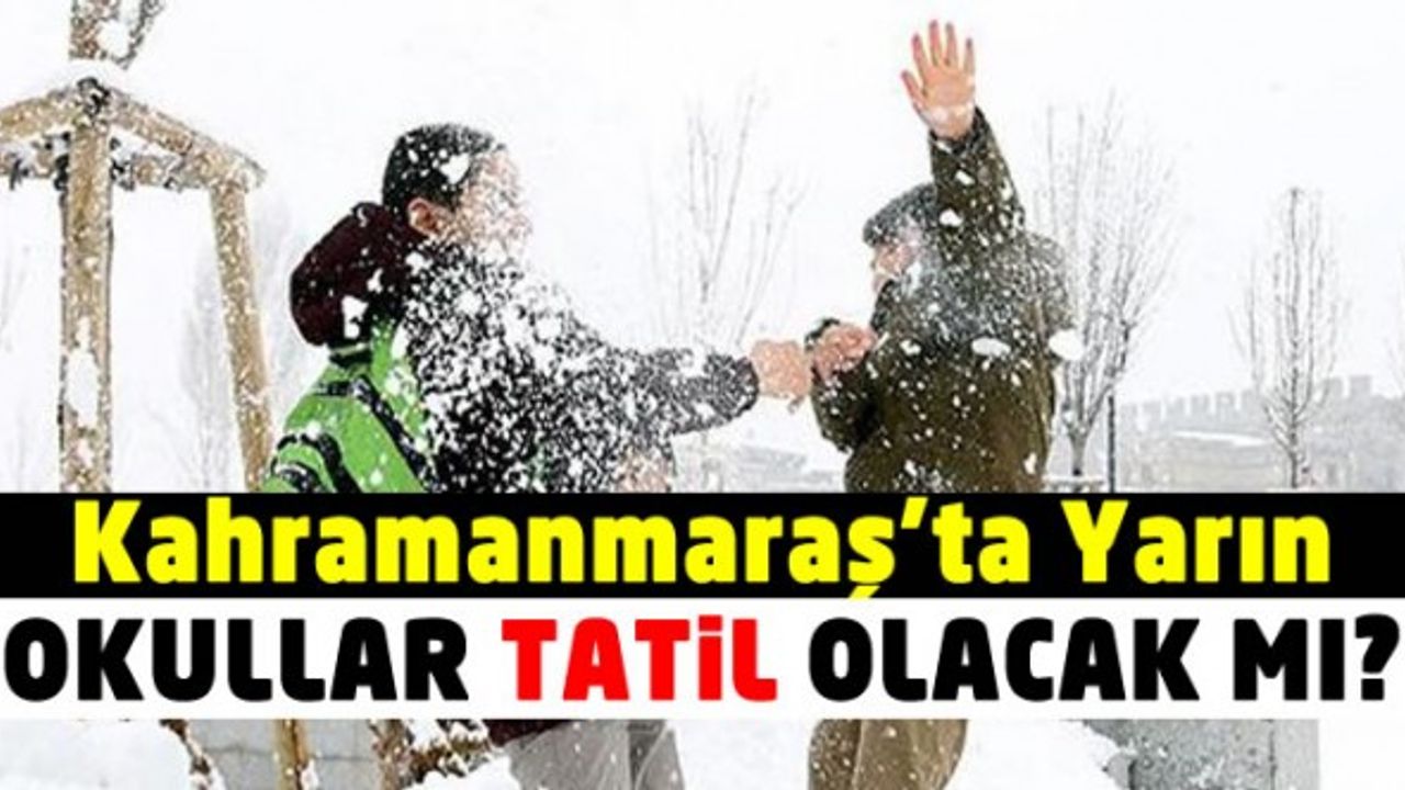 Kahramanmaraş'ta yarın okullar tatil mi, 20 Ocak 2022 Perşembe tatil olacak mı?
