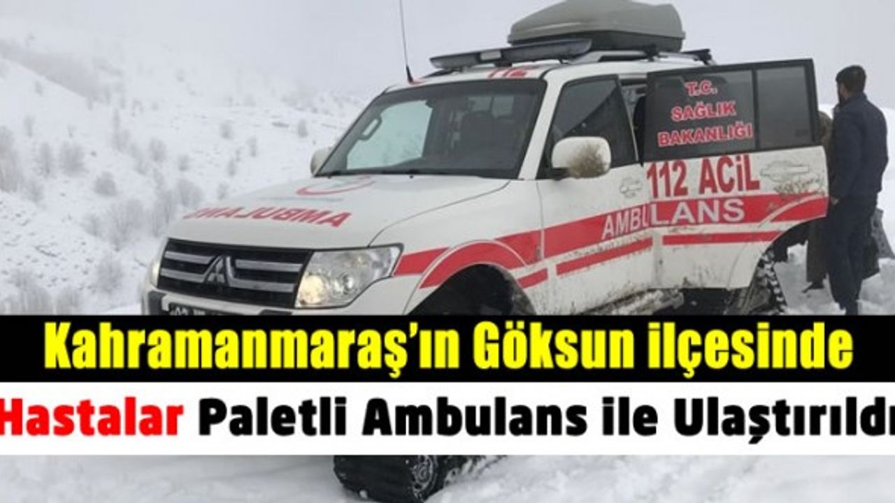 Kahramanmaraş'ta yolu kardan kapanan mahallelerdeki hastalara paletli ambulans ile ulaşıldı