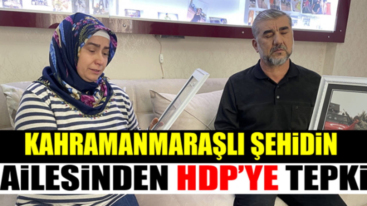 Kahramanmaraşlı şehidin ailesi HDP'ye tepki gösterdi!