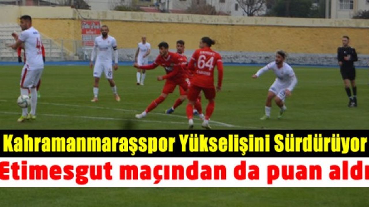 Kahramanmaraşspor Etimesgutspor maçından puan alarak yükselişini sürdürdü