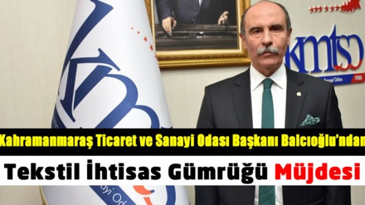 KMSTO Başkanı Balcıoğlu’ndan Tekstil İhtisas Gümrüğü Müjdesi!