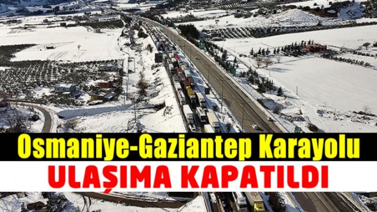 Osmaniye Gaziantep kara yolu trafiğe kapatıldı!