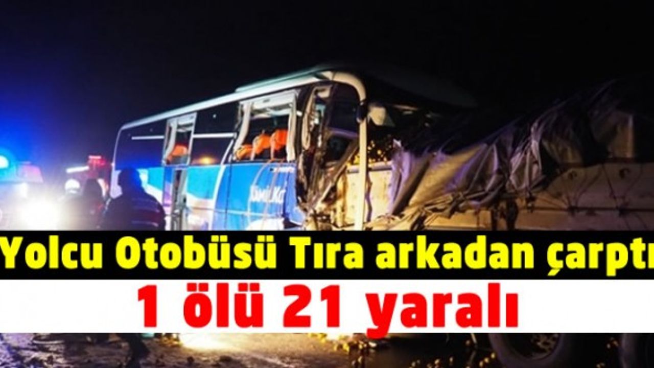 Yolcu otobüsü tıra arkadan çarptı: 1 ölü 21 yaralı