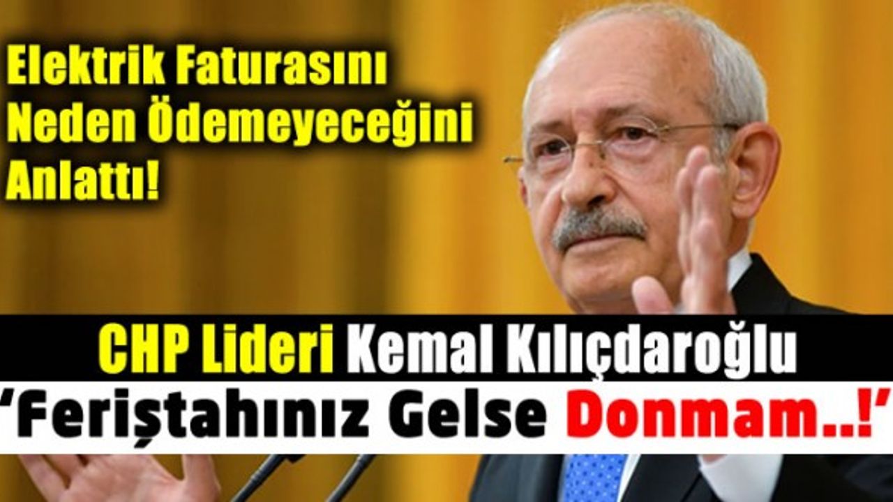 CHP Lideri Kılıçdaroğlu elektrik faturasını neden ödemeyeceğini anlattı