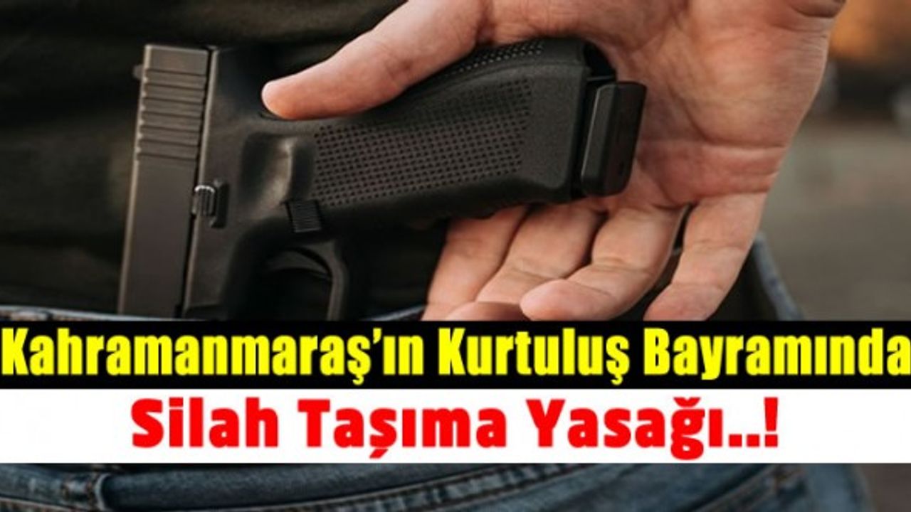Kahramanmaraş'ın Kurtuluş Bayramında Silah Kullanımı Yasaklandı