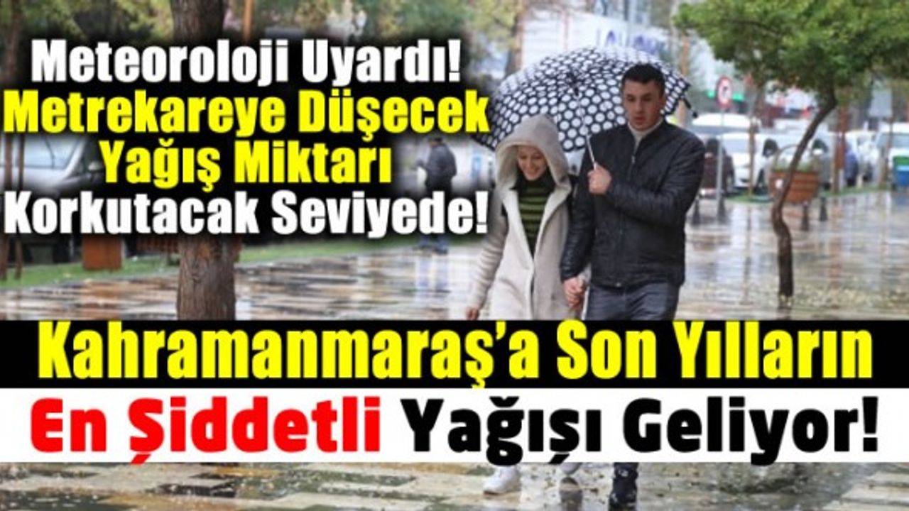 Kahramanmaraş merkeze çok şiddetli sağanak yağmur sel fırtına uyarısı