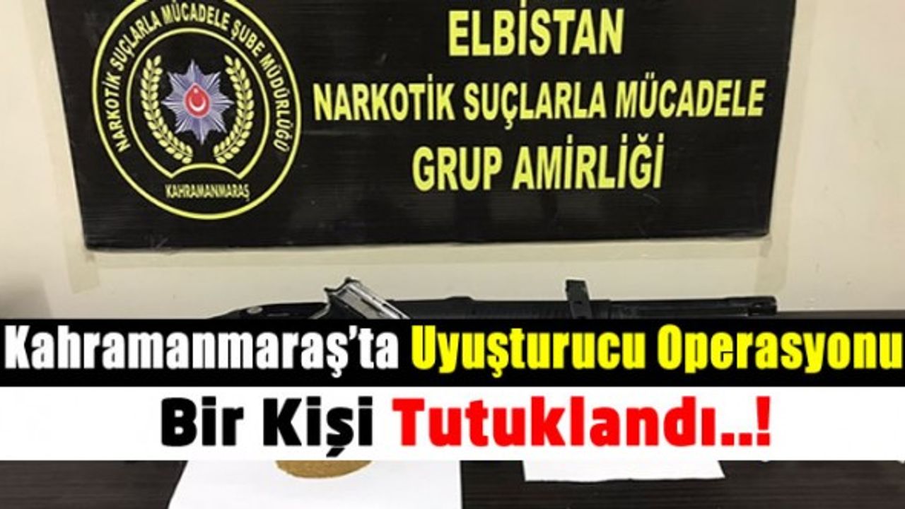 Kahramanmaraş'ta uyuşturucu operasyonunda bir kişi tutuklandı